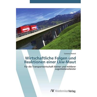 Wirtschaftliche Folgen und Reaktionen einer Lkw-Maut, Taschenbuch von Corinna Viereck, AV Akademikerverlag, 978-3-639-42751-6