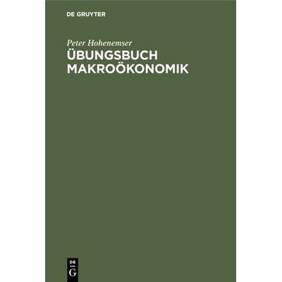 Übungsbuch Makroökonomik, Gebundene Ausgabe von Peter Hohenemser, De Gruyter Oldenbourg, 978-3-486-22068-1