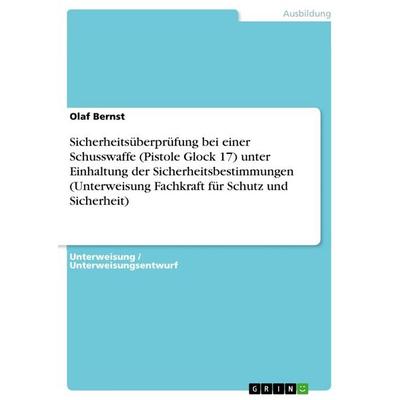 Sicherheitsüberprüfung bei einer Schusswaffe (Pistole Glock 17) unter Einhaltung der Sicherheitsbestimmungen (Unterweisung Fachkraft für Schutz und