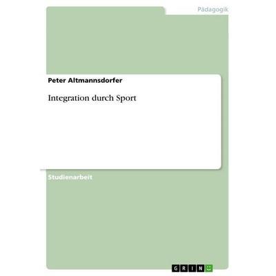 Integration durch Sport, Taschenbuch von Peter Altmannsdorfer, GRIN, 978-3-389-14065-9