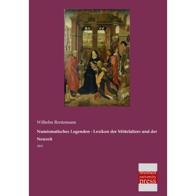 Numismatisches Legenden - Lexikon der Mittelalters und der Neuzeit, Taschenbuch von Wilhelm Rentzmann, Bremen University Press, 978-3-95562-969-4