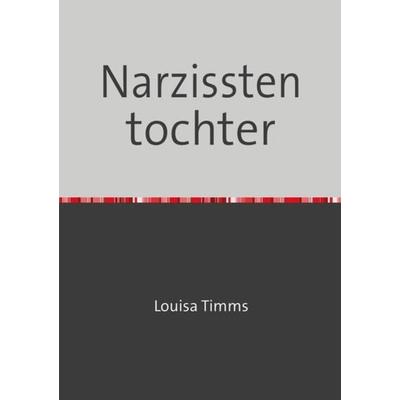 Narzissten tochter, Taschenbuch von Louisa Timms, Epubli, 978-3-8442-7831-6