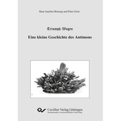 Triumph-Wagen - Eine kleine Geschichte des Antimons, Taschenbuch von Hans Joachim Breunig,Peter Geist, Cuvillier Verlag, 978-3-7369-9843-8