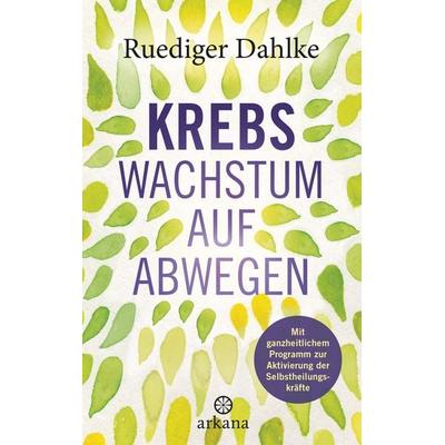 Krebs – Wachstum auf Abwegen, Gebundene Ausgabe von Ruediger Dahlke, Arkana, 978-3-442-34197-9