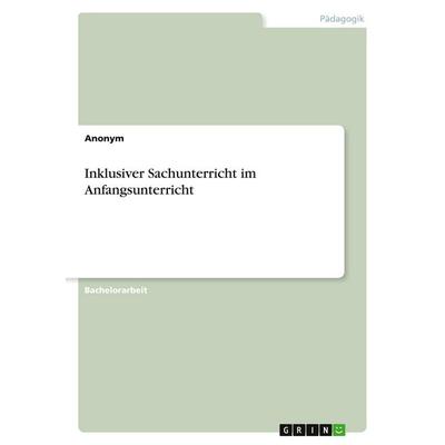 Inklusiver Sachunterricht im Anfangsunterricht, Taschenbuch von Anonymous, GRIN, 978-3-346-99701-2
