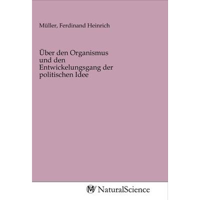 Über den Organismus und den Entwickelungsgang der politischen Idee, Taschenbuch von , MV-NaturalScience, 978-3-96878-767-1