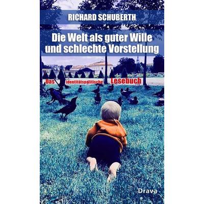 Die Welt als guter Wille und schlechte Vorstellung, Gebundene Ausgabe von Richard Schuberth, Drava, 978-3-85435-989-0