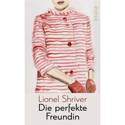 Die perfekte Freundin, Gebundene Ausgabe von Lionel Shriver, Piper