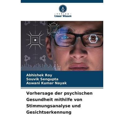 Vorhersage der psychischen Gesundheit mithilfe von Stimmungsanalyse und Gesichtserkennung, Taschenbuch von Abhishek Roy,Souvik Sengupta,Aswani Kumar