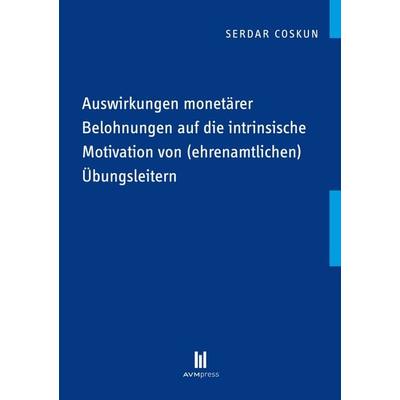 Auswirkungen monetärer Belohnungen auf die intrinsische Motivation von (ehrenamtlichen) Übungsleitern, Taschenbuch von Serdar Coskun, Akademische