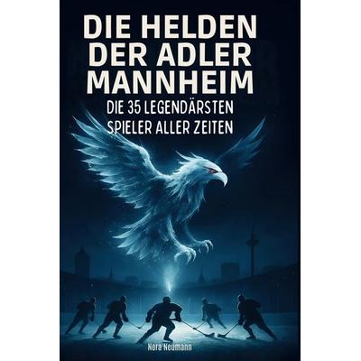 Die Helden der Adler Mannheim, Gebundene Ausgabe von Nora Neumann, BoD - Books on Demand, 978-3-695-36456-5