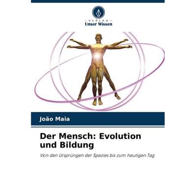 Der Mensch: Evolution und Bildung, Taschenbuch von João Maia, Verlag Unser Wissen, 978-620-8-73196-0