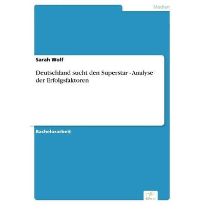 Deutschland sucht den Superstar - Analyse der Erfolgsfaktoren, Taschenbuch von Sarah Wolf, GRIN, 978-3-8386-7740-8