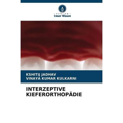 Interzeptive Kieferorthopädie, Taschenbuch von Kshitij Jadhav,Vinaya Kumar Kulkarni, Verlag Unser Wissen, 978-620-9-32916-6