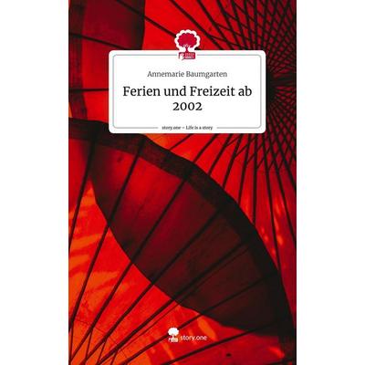 Ferien und Freizeit ab 2002. Life is a Story - story.one, Gebundene Ausgabe von Annemarie Baumgarten, Storylution, 978-3-7115-7779-5
