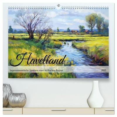 Havelland - Impressionistische Visionen einer idyllischen Region (hochwertiger Premium Wandkalender 2027 DIN A2 quer), Kunstdruck in Hochglanz