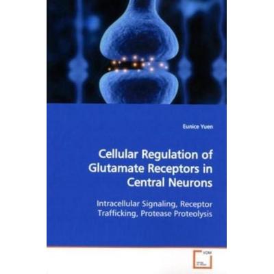 Yuen, E: Cellular Regulation of Glutamate Receptors in Centr, Taschenbuch von Eunice Yuen, VDM, 978-3-639-15261-6