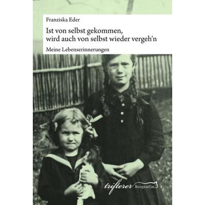 Ist von selbst gekommen, wird auch von selbst wieder vergeh'n; Gebundene Ausgabe von Franziska Eder,Katharina Trifterer, Tredition, 978-3-7482-1014-6