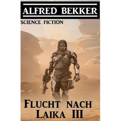 Flucht nach Laika III, Taschenbuch von Alfred Bekker, Epubli, 978-3-7529-9769-9