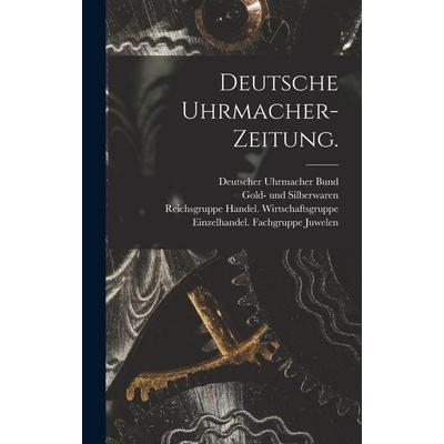 Deutsche Uhrmacher-Zeitung., Gebundene Ausgabe von Deutscher Uhrmacher Bund, Hutson Street Press, 978-1-01-781858-1