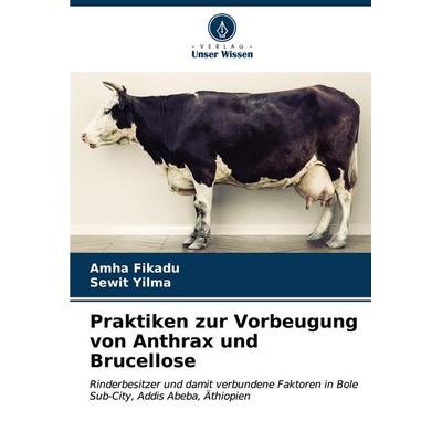 Praktiken zur Vorbeugung von Anthrax und Brucellose, Taschenbuch von Amha Fikadu,Sewit Yilma, Verlag Unser Wissen, 978-620-6-60848-6