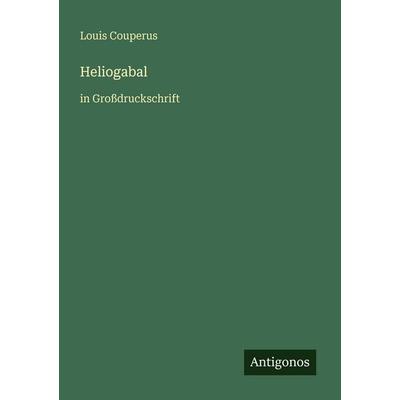 Heliogabal, Taschenbuch von Louis Couperus, Antigonos Verlag, 978-3-566-04900-3