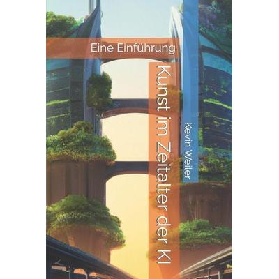 Kunst im Zeitalter der KI, Taschenbuch von Kevin Weiler, Independently Published