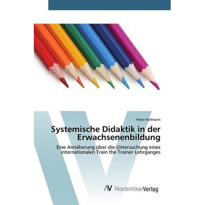 Systemische Didaktik in der Erwachsenenbildung, Taschenbuch von Peter Hofmann, AV Akademikerverlag, 978-3-639-84479-5