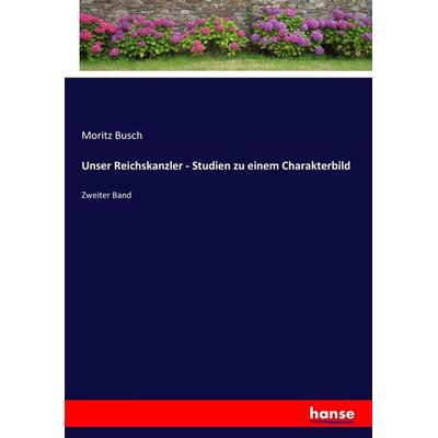 Unser Reichskanzler - Studien zu einem Charakterbild, Taschenbuch von Moritz Busch, Hansebooks, 978-3-7436-4658-2