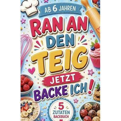 Ran an den Teig, jetzt backe ich! 5-Zutaten-Backbuch für Kinder ab 6 Jahren, Taschenbuch von Finn Hansens, Bookmundo, 978-94-039-1805-1