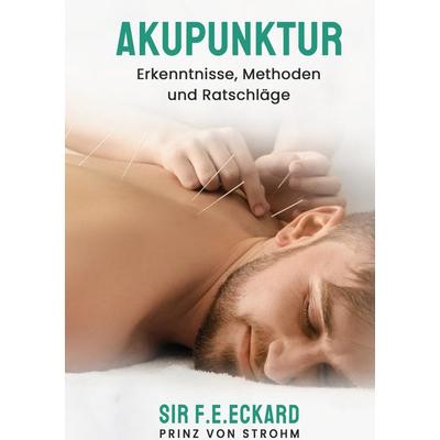 Akupunktur, Gebundene Ausgabe von SIR F.E.Eckard Prinz Strohm, BoD – Books on Demand, 978-3-7568-2759-6