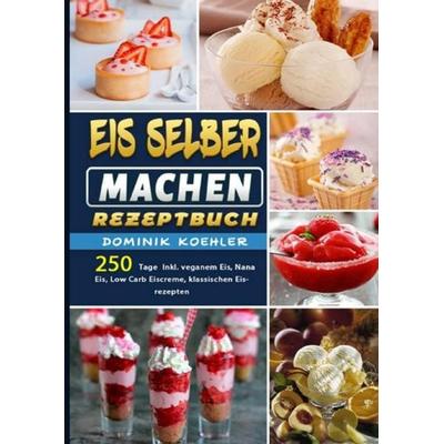 Eis selber machen Rezeptbuch, Taschenbuch von Dominik Koehler, Epubli, 978-3-7541-6151-7
