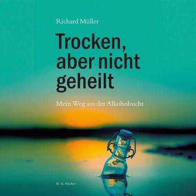 Trocken, aber nicht geheilt - Richard Müller, Audio, 9783830192930