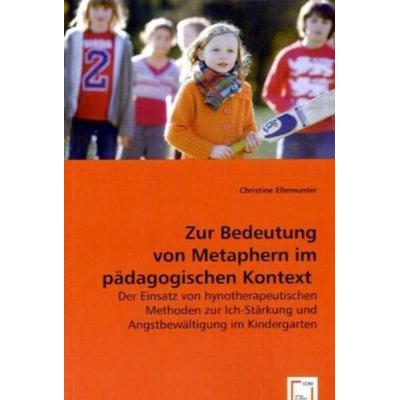 Ellemunter, C: Zur Bedeutung von Metaphern im pädagogischen, Taschenbuch von Christine Ellemunter, VDM, 978-3-639-06340-0