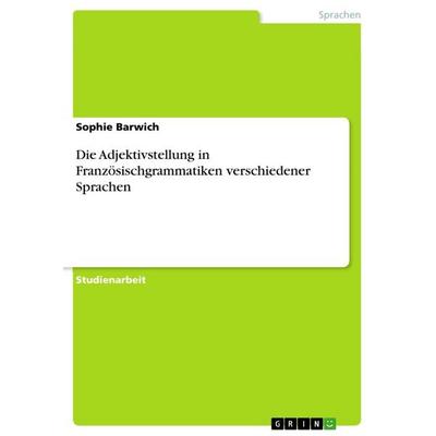 Die Adjektivstellung in Französischgrammatiken verschiedener Sprachen, Taschenbuch von Sophie Barwich, GRIN, 978-3-668-69698-3