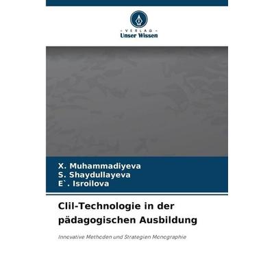 Clil-Technologie in der pädagogischen Ausbildung, Taschenbuch von X. Muhammadiyeva,S. Shaydullayeva,E`. Isroilova, Verlag Unser Wissen,