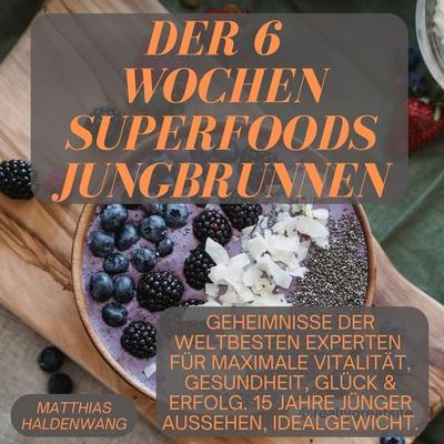Der 6 Wochen Superfoods Jungbrunnen - Matthias Haldenwang, Audio, 4067248643020