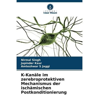 K-Kanäle im zerebroprotektiven Mechanismus der ischämischen Postkonditionierung, Taschenbuch von Nirmal Singh,Japinder Kaur,Amteshwar S. Jaggi, Verlag