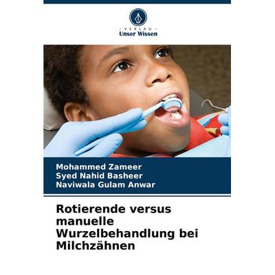 Rotierende versus manuelle Wurzelbehandlung bei Milchzähnen, Taschenbuch von Mohammed Zameer,Syed Nahid Basheer,Naviwala Gulam Anwar, Verlag Unser