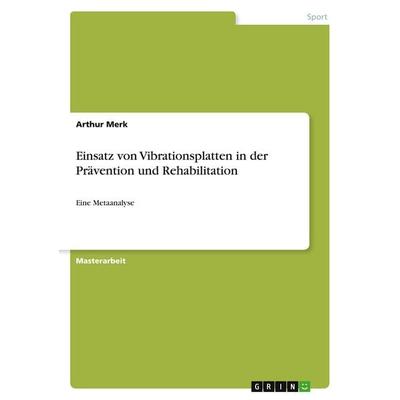 Einsatz von Vibrationsplatten in der Prävention und Rehabilitation, Taschenbuch von Arthur Merk, GRIN, 978-3-668-56076-5