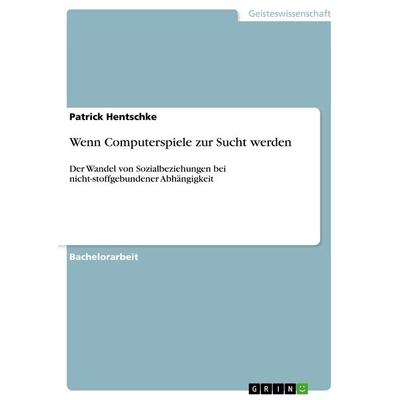 Wenn Computerspiele zur Sucht werden, Taschenbuch von Patrick Hentschke, GRIN, 978-3-640-79151-4