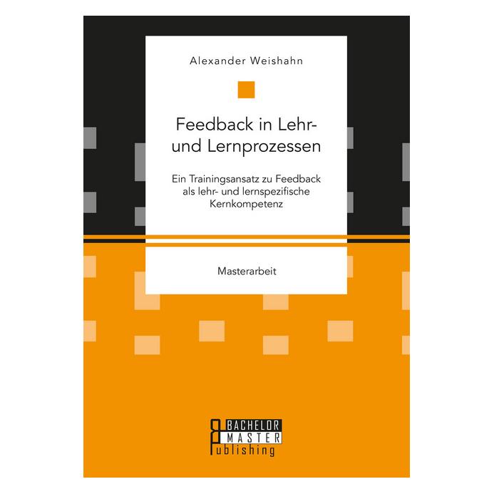 Bachelor + Master Feedback in Lehr- und Lernprozessen. Ein Trainingsansatz zu Feedback als lehr- und lernspezifische K (Deutsch, Softcover, Alexander Weishahn) (56091592)