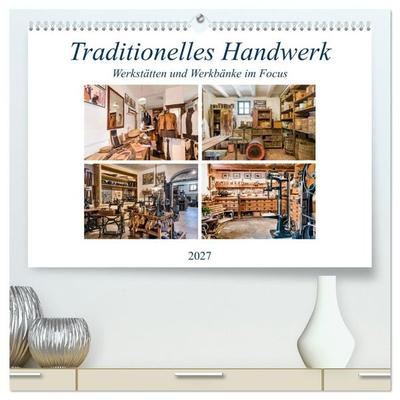 Traditionelles Handwerk, Werkstätten und Werkbänke im Focus (hochwertiger Premium Wandkalender 2027 DIN A2 quer), Kunstdruck in Hochglanz