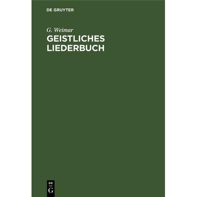 Geistliches Liederbuch, Gebundene Ausgabe von G. Weimar, De Gruyter, 978-3-11-233091-3