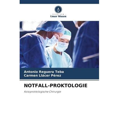 NOTFALL-PROKTOLOGIE, Taschenbuch von Antonio Reguera Teba,Carmen Llácer Pérez, Verlag Unser Wissen, 978-620-5-98892-3