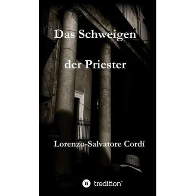 Das Schweigen der Priester, Gebundene Ausgabe von Lorenzo-Salvatore Cordí, Tredition, 978-3-347-27014-5