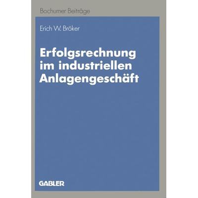 Erfolgsrechnung im industriellen Anlagengeschäft, Taschenbuch von Erich W. Bröker, Betriebswirtschaftlicher Verlag Gabler, 978-3-409-13755-3