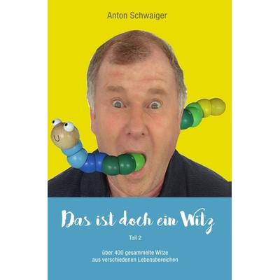 Das ist doch ein Witz, Taschenbuch von Anton Schwaiger, Epubli, 978-3-7467-5745-2