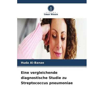 Eine vergleichende diagnostische Studie zu Streptococcus pneumoniae, Taschenbuch von Huda Al-Banae, Verlag Unser Wissen, 978-620-9-90981-8