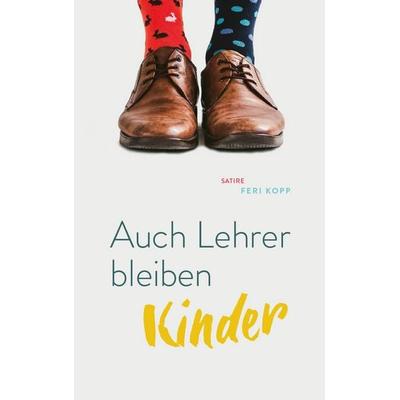 Auch Lehrer bleiben Kinder, Gebundene Ausgabe von Feri Kopp, Buchschmiede, 978-3-99129-418-4
